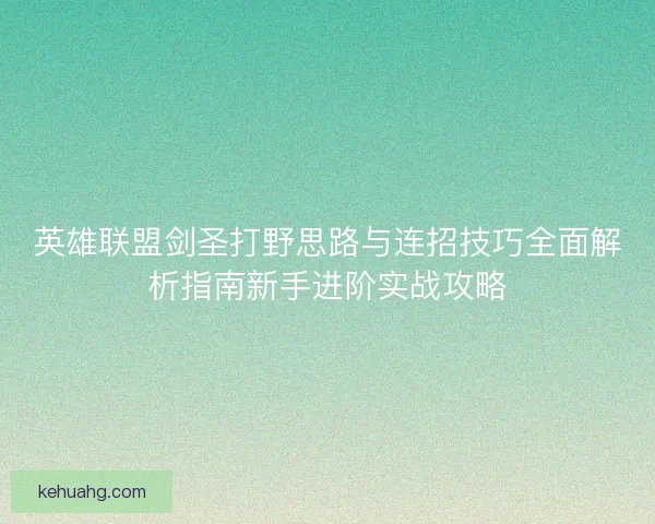 英雄联盟剑圣打野思路与连招技巧全面解析指南新手进阶实战攻略
